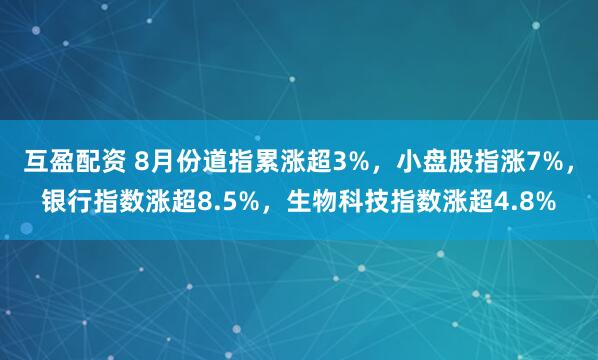 互盈配资 8月份道指累涨超3%，小盘股指涨7%，银行指数涨超8.5%，生物科技指数涨超4.8%